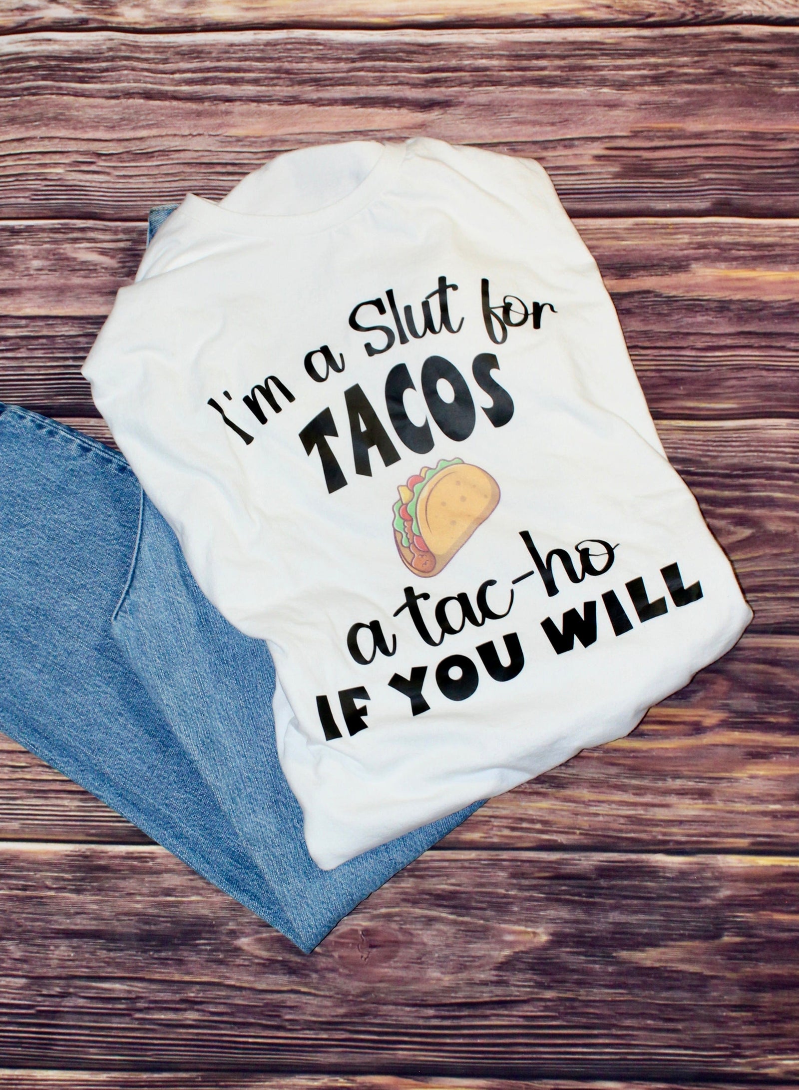 DillyDog Creations T-Shirt / I’m A Slut For Tacos A Tac-Ho If You Will