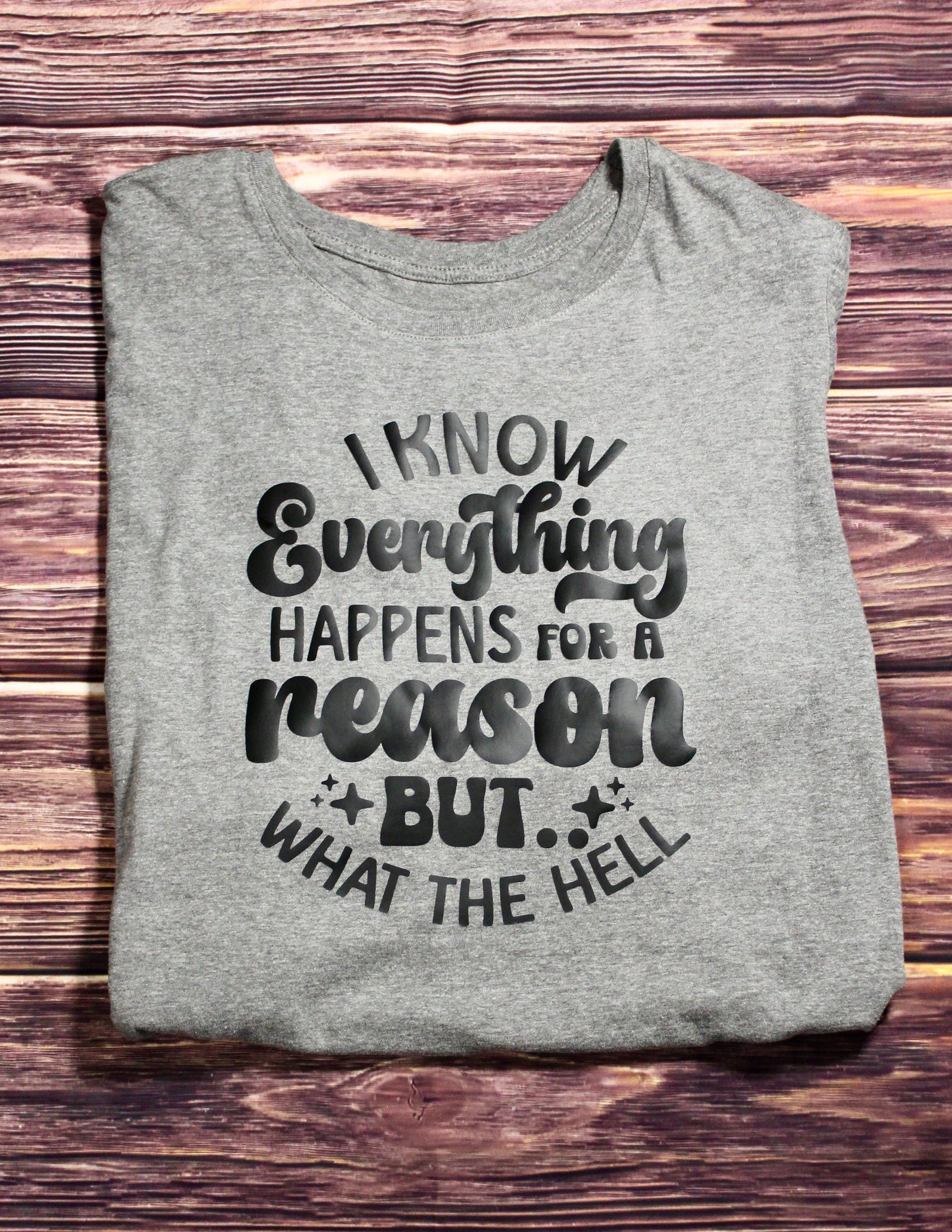 DillyDog Creations wrapin T-Shirt  / I Know Everything Happens For A Reason But What The Hell